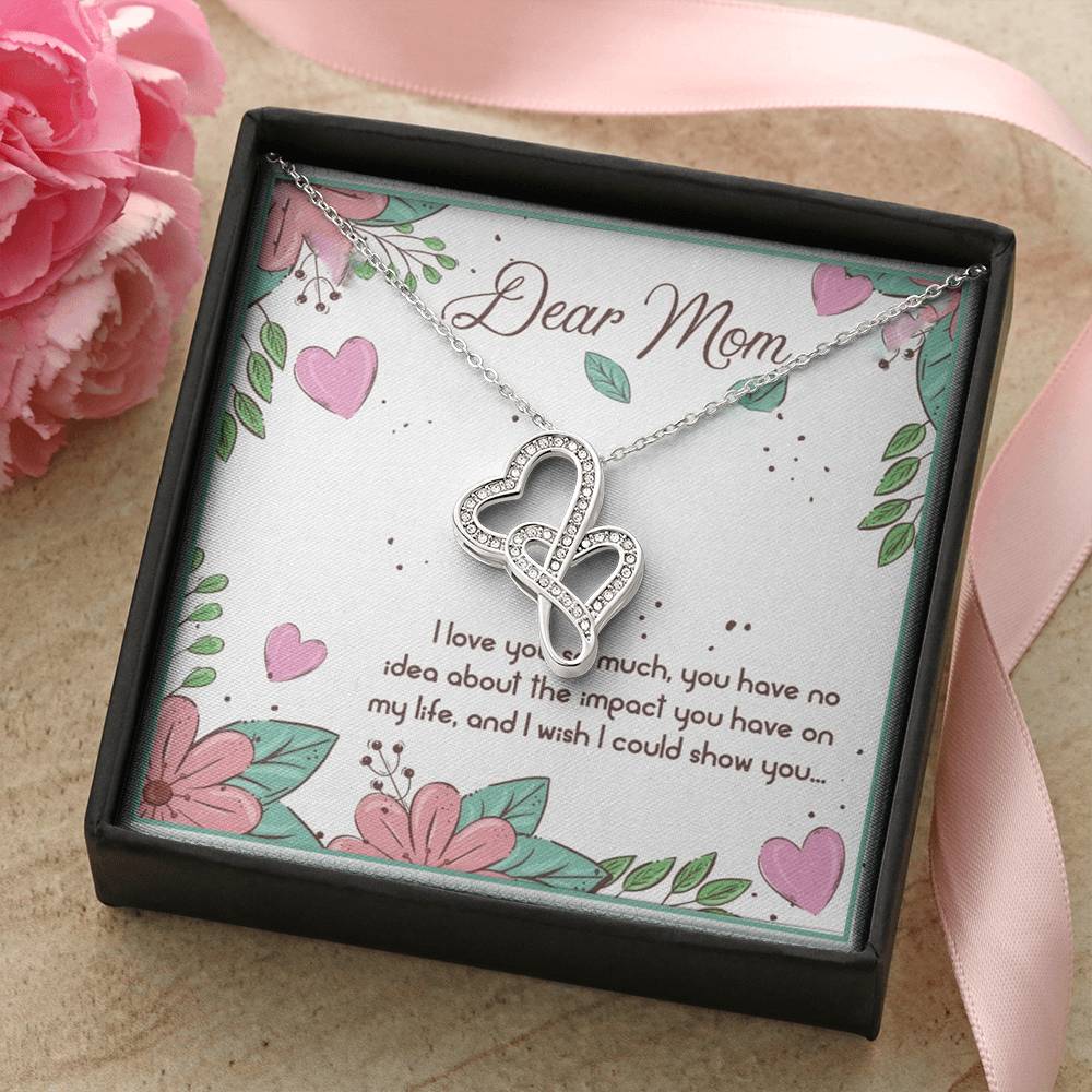 Dear Mom I Love You So Muchyou Have No Idea About The Impact You Have No My Life Double Hearts Necklace