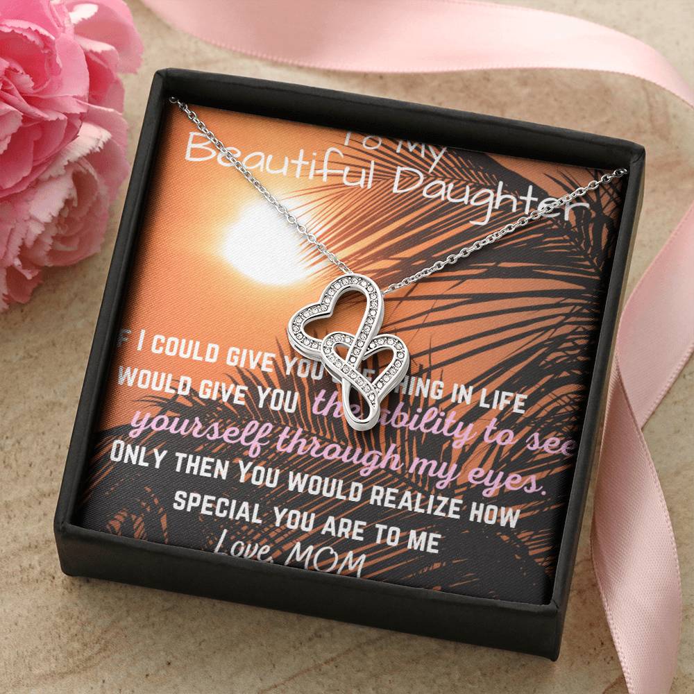 To My Beautiful Daughter - See Yourself Through My Eyes - Daughter Gift - To My Daughter Necklace From Mom - To My Dau Double Hearts Necklace