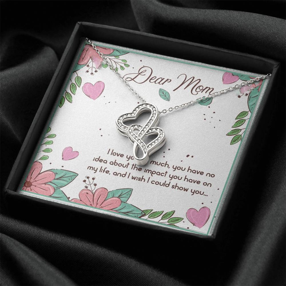 Dear Mom I Love You So Muchyou Have No Idea About The Impact You Have No My Life Double Hearts Necklace