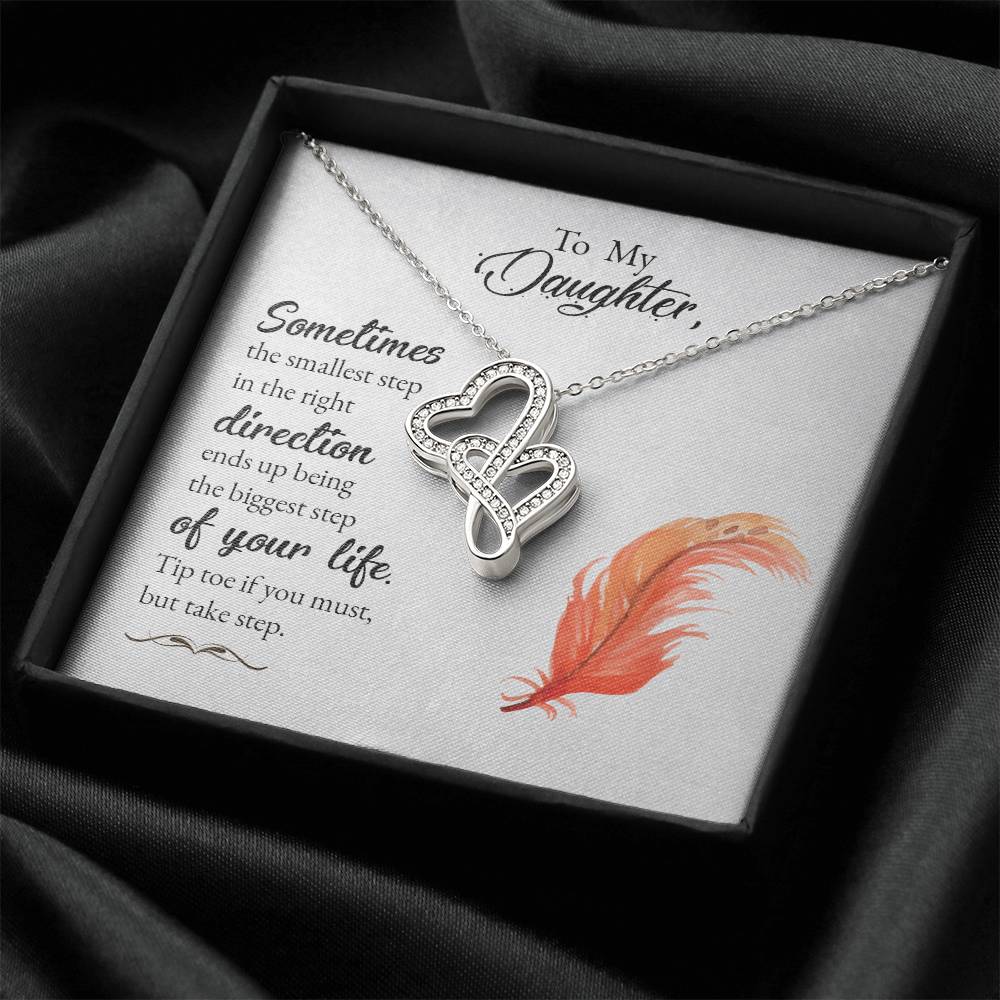 To My Daughter- Sometimes The Smallest Step In The Right Direction Ends Up Being The Biggest Step Of Your Life. Tip To Double Hearts Necklace
