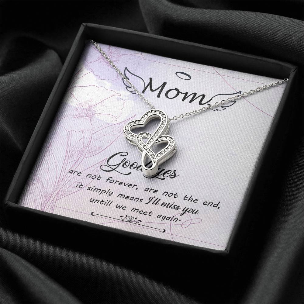 Mom Goodbye Are Not Forever - If Simply Means I'll Miss You Untill We Meet Again - Double Hearts Necklace