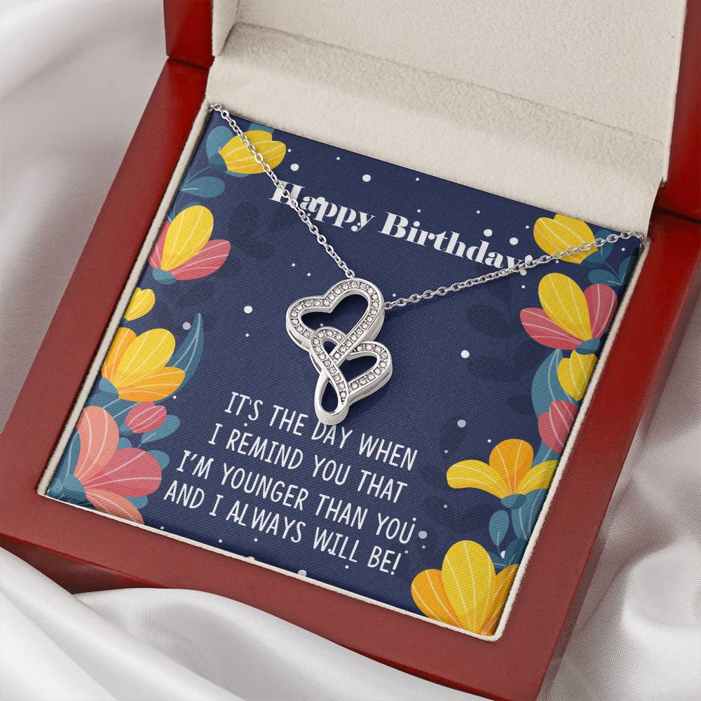 Happy Birthday - It's The Way When I Remind You That I'm Younger Than You - Necklace Double Hearts Necklace