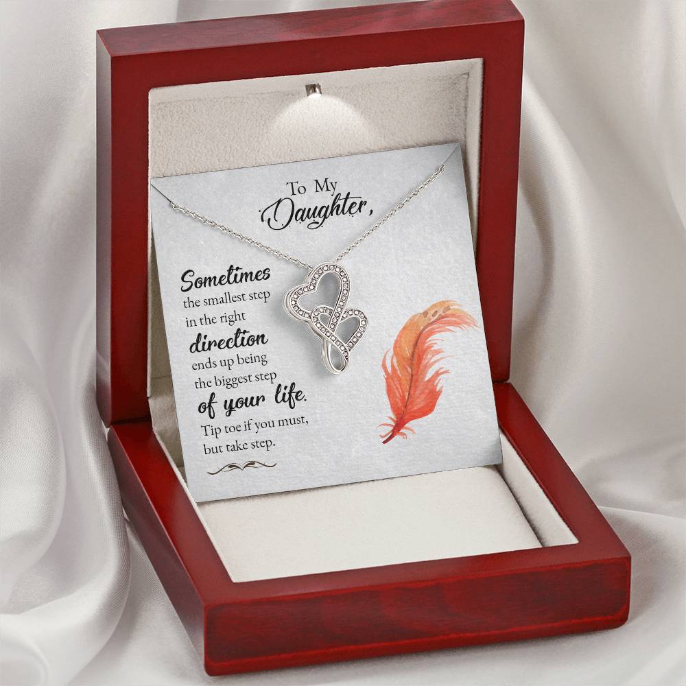 To My Daughter- Sometimes The Smallest Step In The Right Direction Ends Up Being The Biggest Step Of Your Life. Tip To Double Hearts Necklace