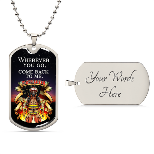 Wherever You Go, Come Back To Me Firefighter - Army Tag Necklace, Dog Tag Necklace
