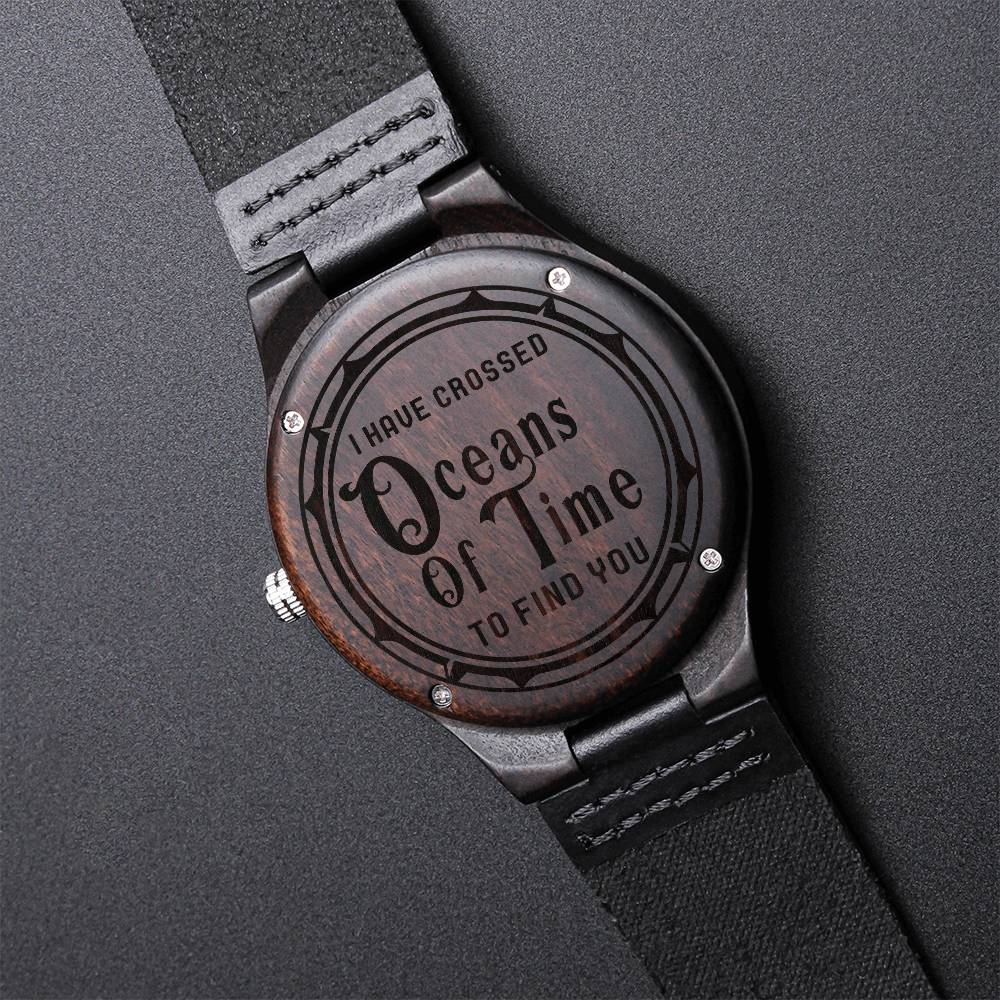 I Have Crossed Oceans Of Time To Find You - Wooden Watch Engraved Wooden Watch