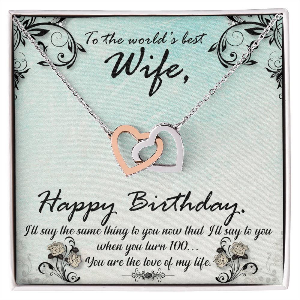 To The World'S Best Wife Happy Birthday. S'Ll Say The Same Thing To You Now That I'Ll Say To You When You Turn 100. You Are The Love Of My Life. Interlocking Hearts Necklace