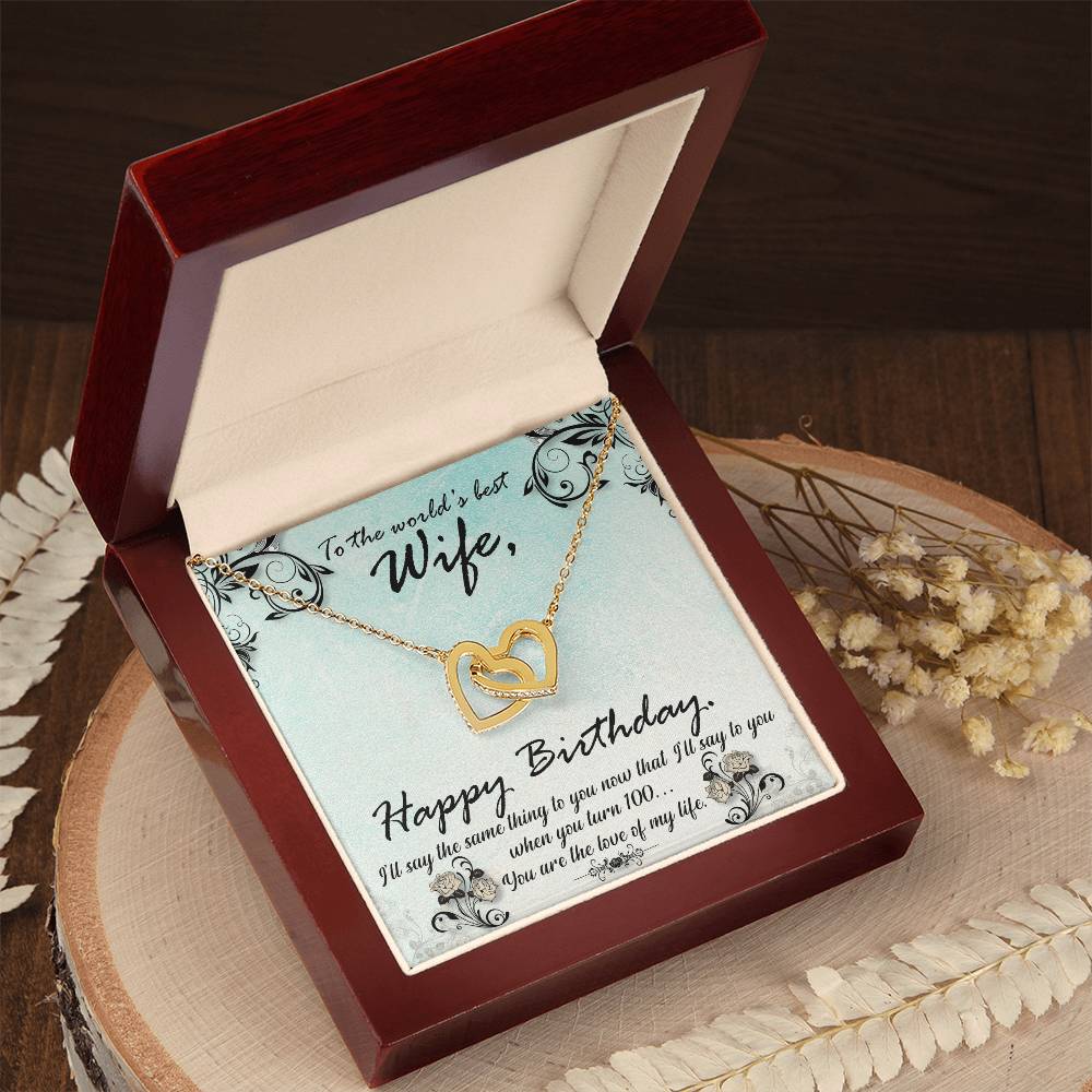 To The World'S Best Wife Happy Birthday. S'Ll Say The Same Thing To You Now That I'Ll Say To You When You Turn 100. You Are The Love Of My Life. Interlocking Hearts Necklace