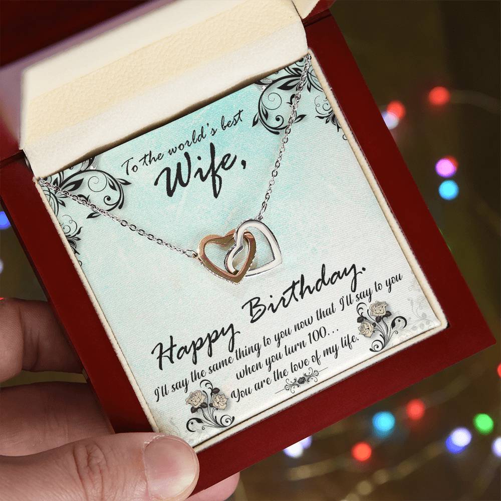 To The World'S Best Wife Happy Birthday. S'Ll Say The Same Thing To You Now That I'Ll Say To You When You Turn 100. You Are The Love Of My Life. Interlocking Hearts Necklace