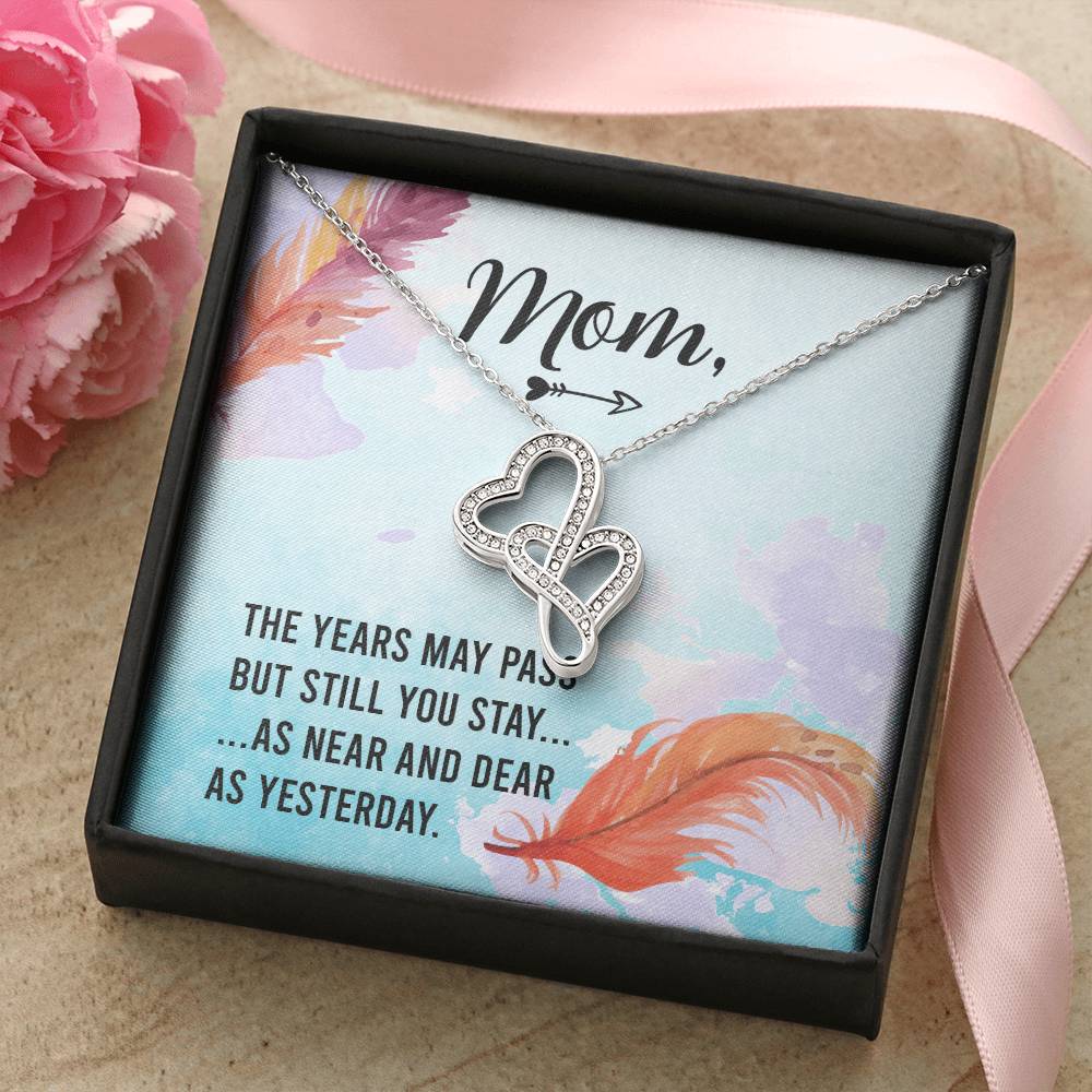 Mom - The Years May Past But Still You Stay As Near And Dear As Yesterday -  Double Hearts Necklace