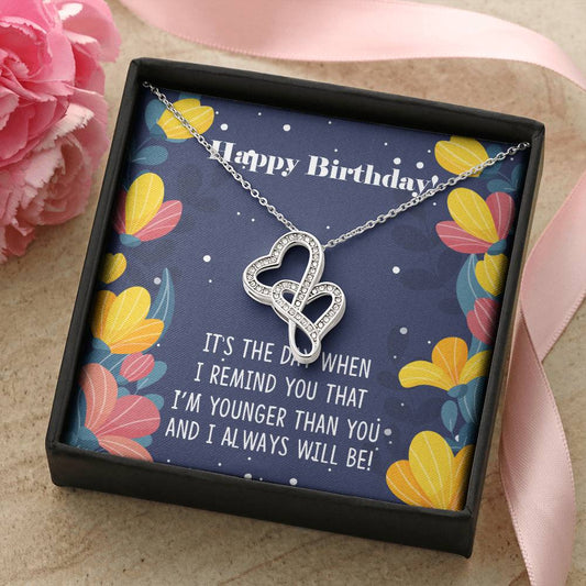 Happy Birthday - It's The Way When I Remind You That I'm Younger Than You - Necklace Double Hearts Necklace