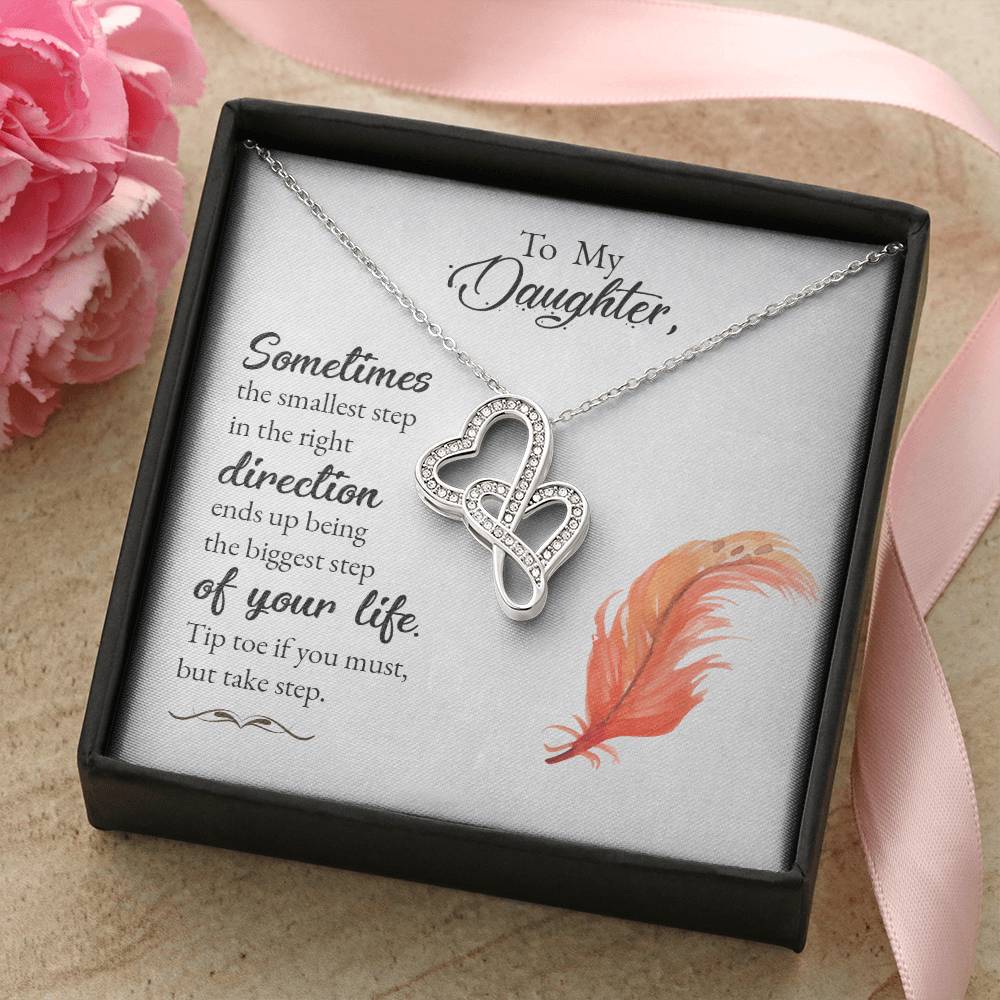 To My Daughter- Sometimes The Smallest Step In The Right Direction Ends Up Being The Biggest Step Of Your Life. Tip To Double Hearts Necklace