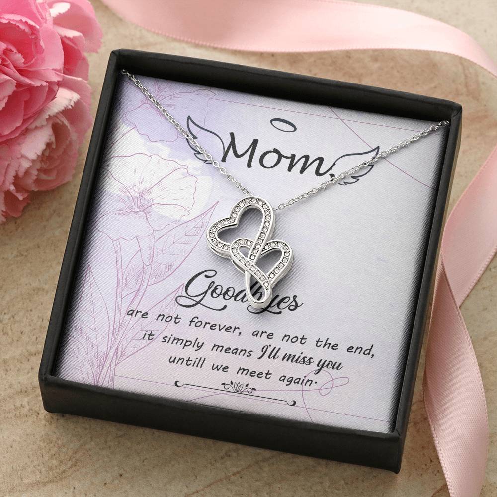 Mom Goodbye Are Not Forever - If Simply Means I'll Miss You Untill We Meet Again -  Double Hearts Necklace