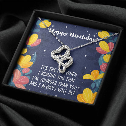 Happy Birthday - It's The Way When I Remind You That I'm Younger Than You - Necklace Double Hearts Necklace
