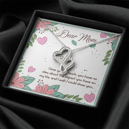 Dear Mom I Love You So Muchyou Have No Idea About The Impact You Have No My Life Double Hearts Necklace