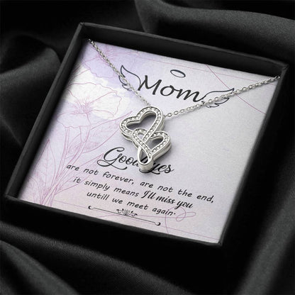 Mom Goodbye Are Not Forever - If Simply Means I'll Miss You Untill We Meet Again -  Double Hearts Necklace