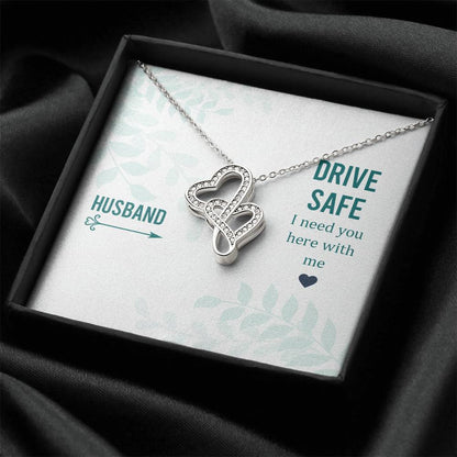 Husband - Drive Safe I Need You Here With Me -  Double Hearts Necklace