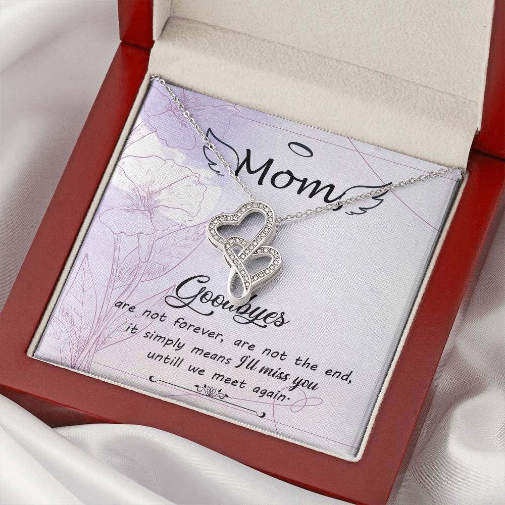 Mom Goodbye Are Not Forever - If Simply Means I'll Miss You Untill We Meet Again -  Double Hearts Necklace