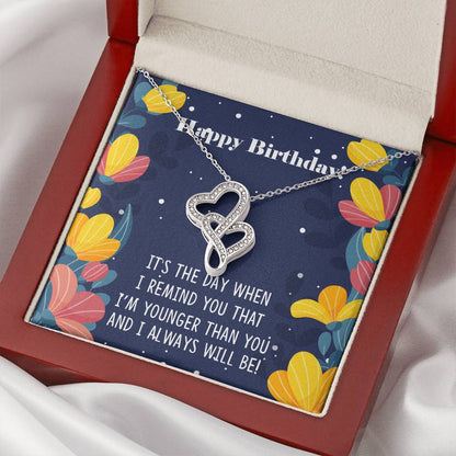 Happy Birthday - It's The Way When I Remind You That I'm Younger Than You - Necklace Double Hearts Necklace