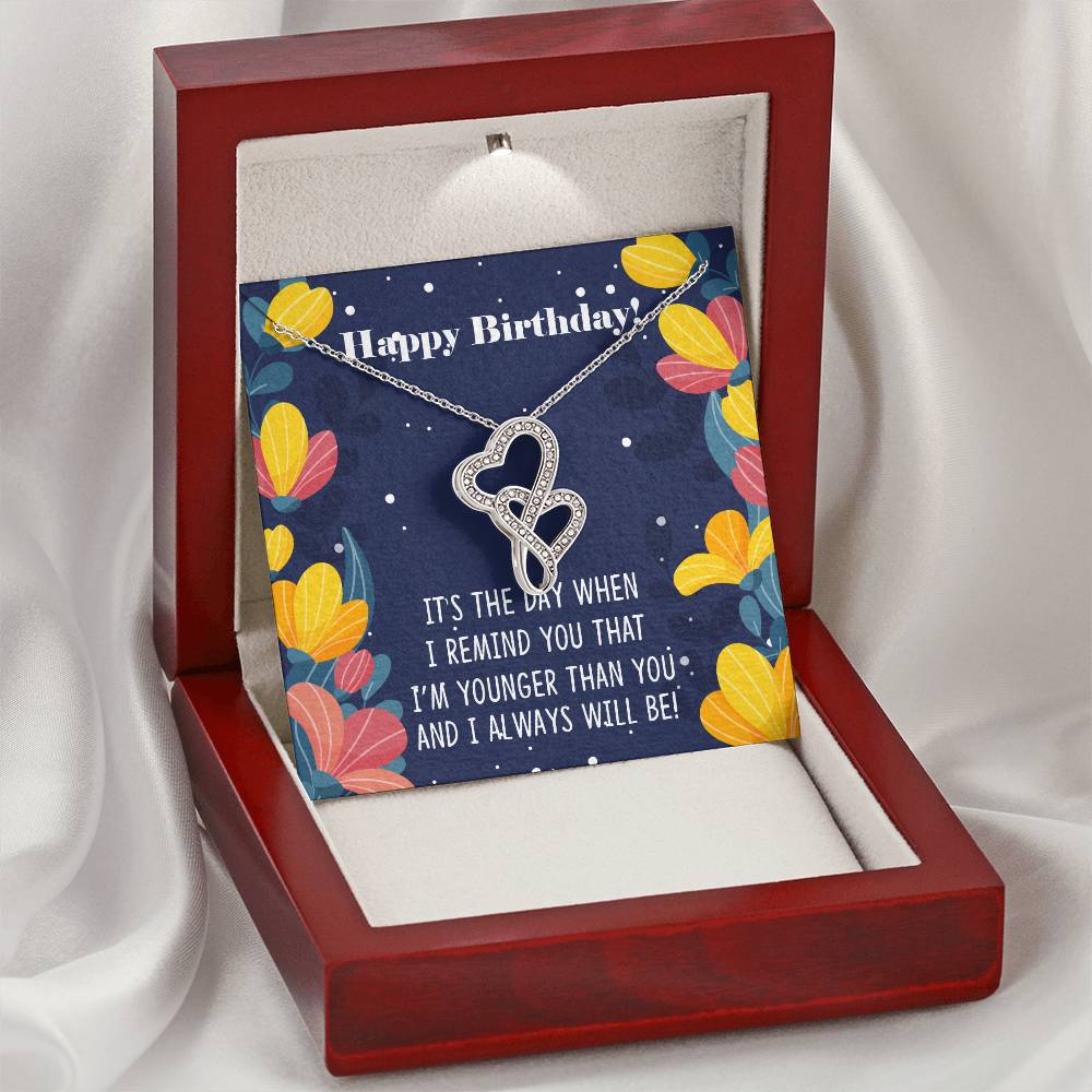 Happy Birthday - It's The Way When I Remind You That I'm Younger Than You - Necklace Double Hearts Necklace