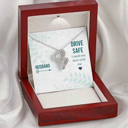 Husband - Drive Safe I Need You Here With Me -  Double Hearts Necklace
