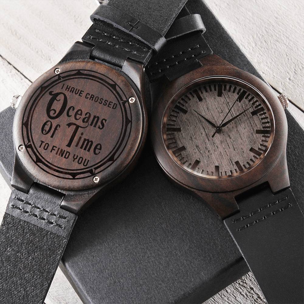 I Have Crossed Oceans Of Time To Find You - Wooden Watch Engraved Wooden Watch