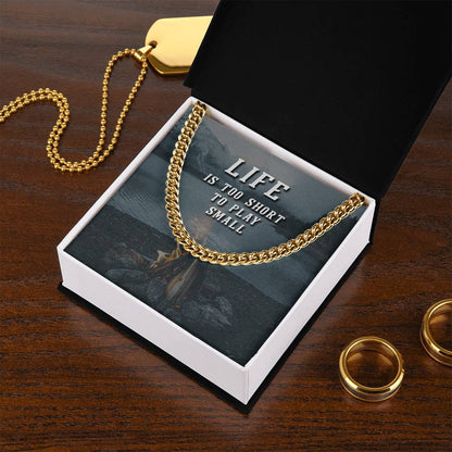Life Is Too Short To Play Small Cuban Link Chain