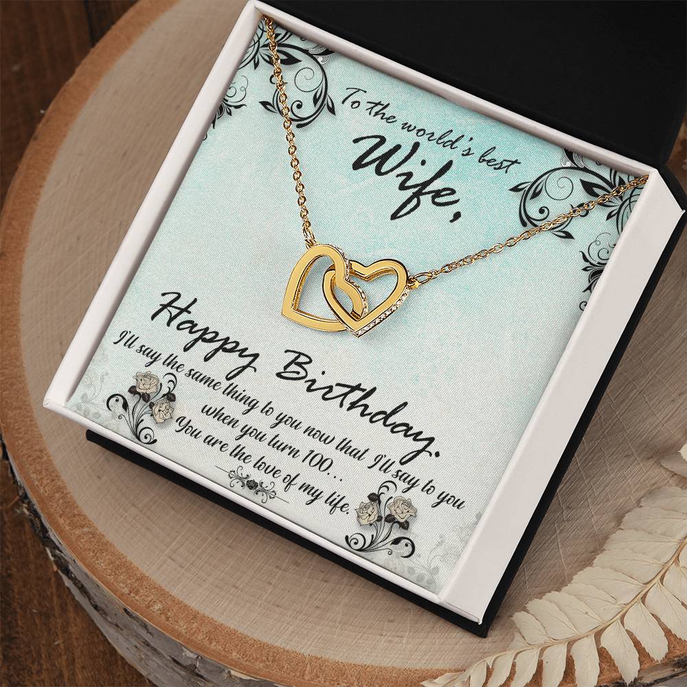 To The World'S Best Wife Happy Birthday. S'Ll Say The Same Thing To You Now That I'Ll Say To You When You Turn 100. You Are The Love Of My Life. Interlocking Hearts Necklace