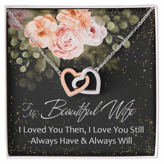 To My Beautiful Wife - I Loved You Then - Love You Still - Always Have & Always Will Interlocking Hearts Necklace