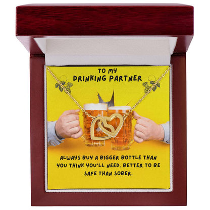 To My Drinking Partner. Better To Be Safe Than Sober. Advice To A Drunk Partner Interlocking Hearts Necklace