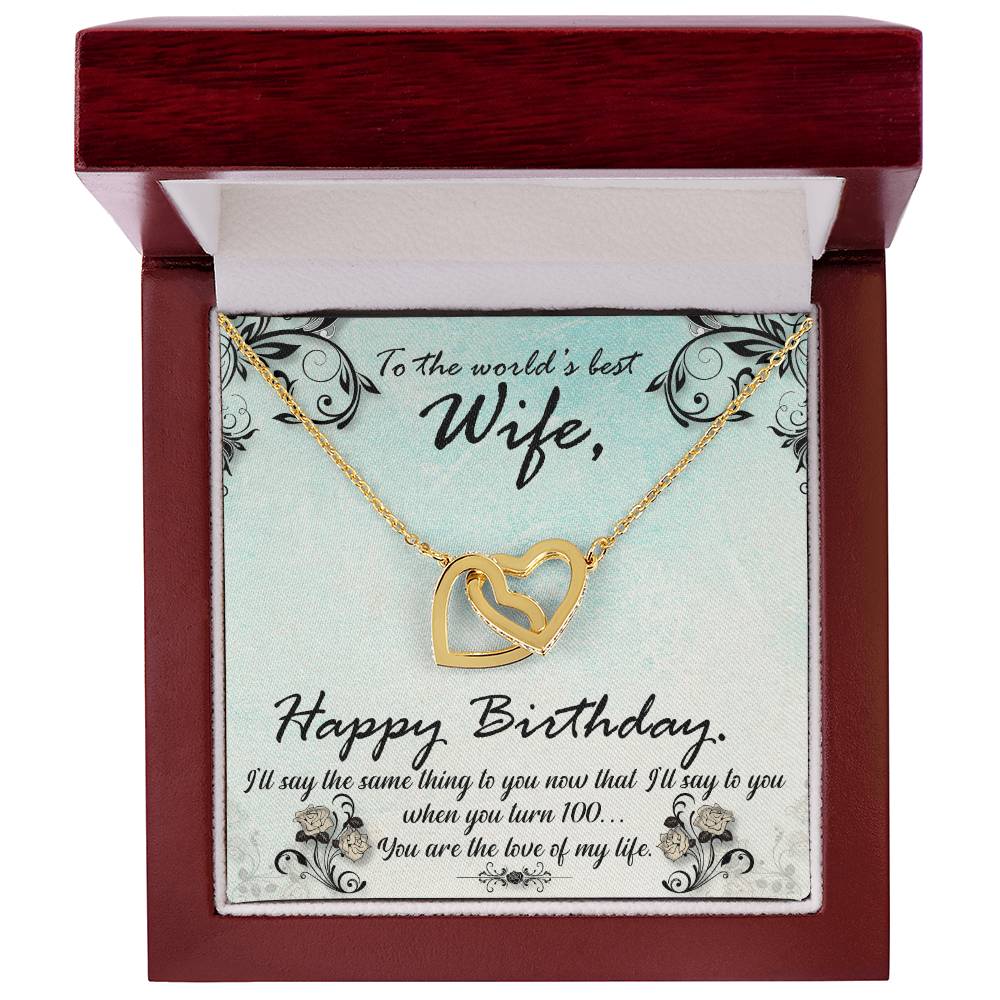 To The World'S Best Wife Happy Birthday. S'Ll Say The Same Thing To You Now That I'Ll Say To You When You Turn 100. You Are The Love Of My Life. Interlocking Hearts Necklace