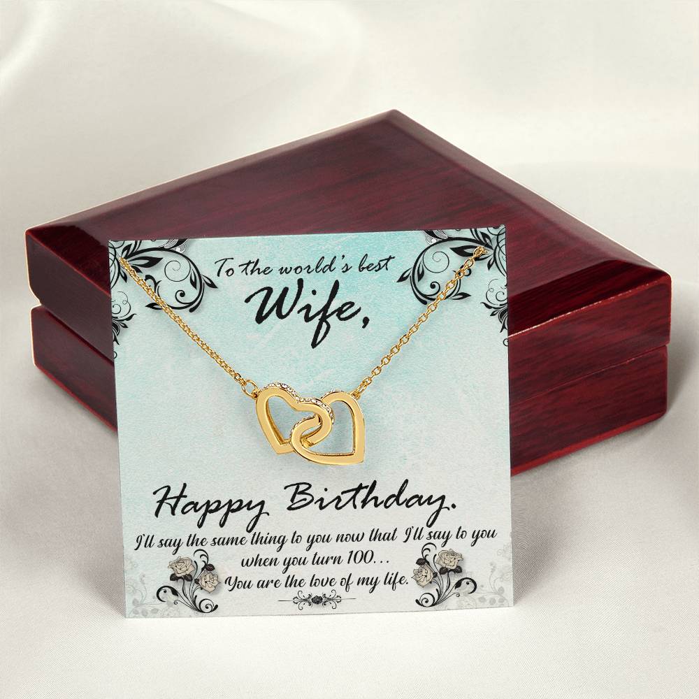 To The World'S Best Wife Happy Birthday. S'Ll Say The Same Thing To You Now That I'Ll Say To You When You Turn 100. You Are The Love Of My Life. Interlocking Hearts Necklace