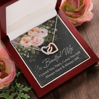To My Beautiful Wife - I Loved You Then - Love You Still - Always Have & Always Will Interlocking Hearts Necklace